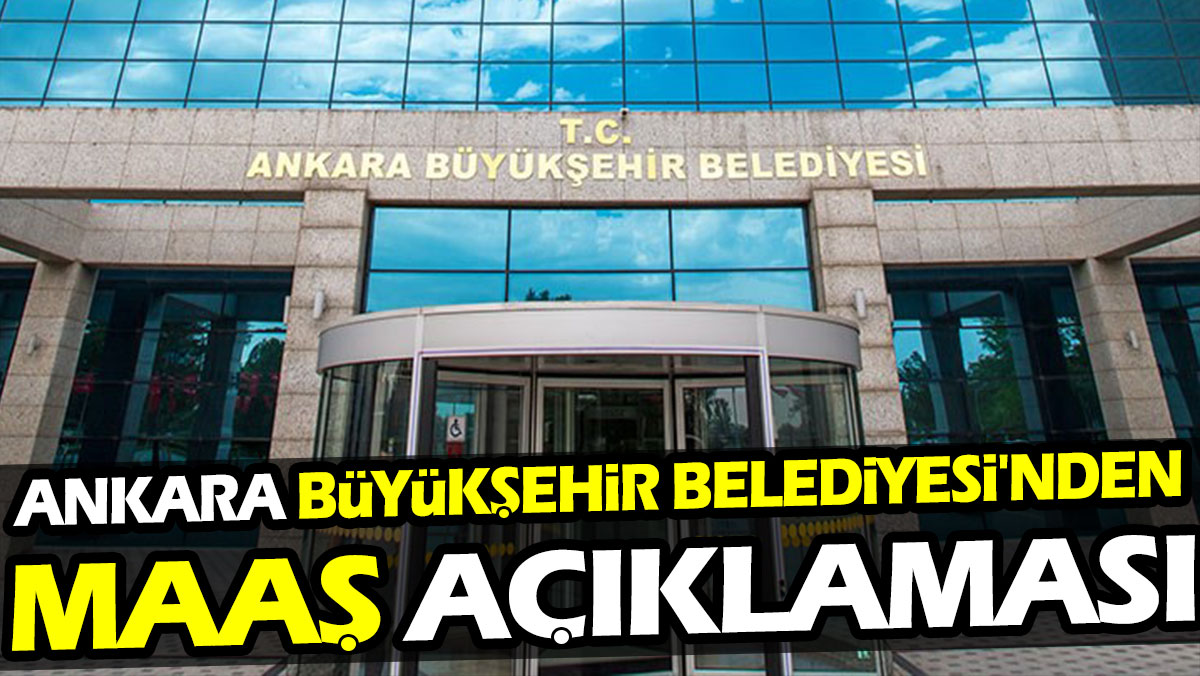 Ankara Büyükşehir Belediyesi'nden maaş açıklaması