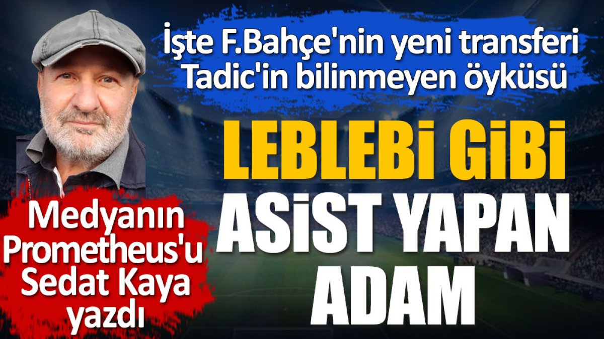 Leblebi gibi asist yapan adam Tadic Fenerbahçe'de