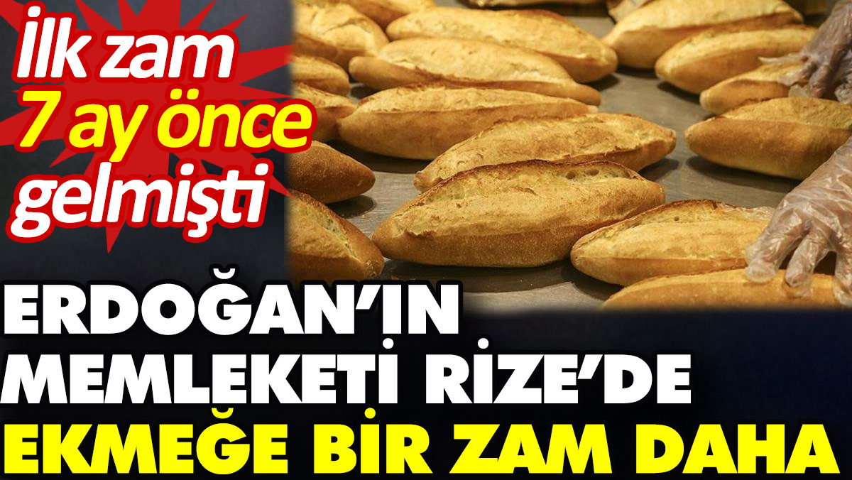 Erdoğan’ın memleketi Rize’de ekmeğe bir zam daha. İlk zam 7 ay önce gelmişti