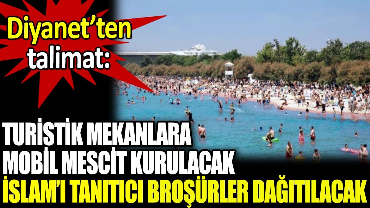 Diyanet’ten talimat: Turistik bölgelere mobil mescit kurulacak, ‘İslam’ı tanıtıcı’ broşürler dağıtılacak