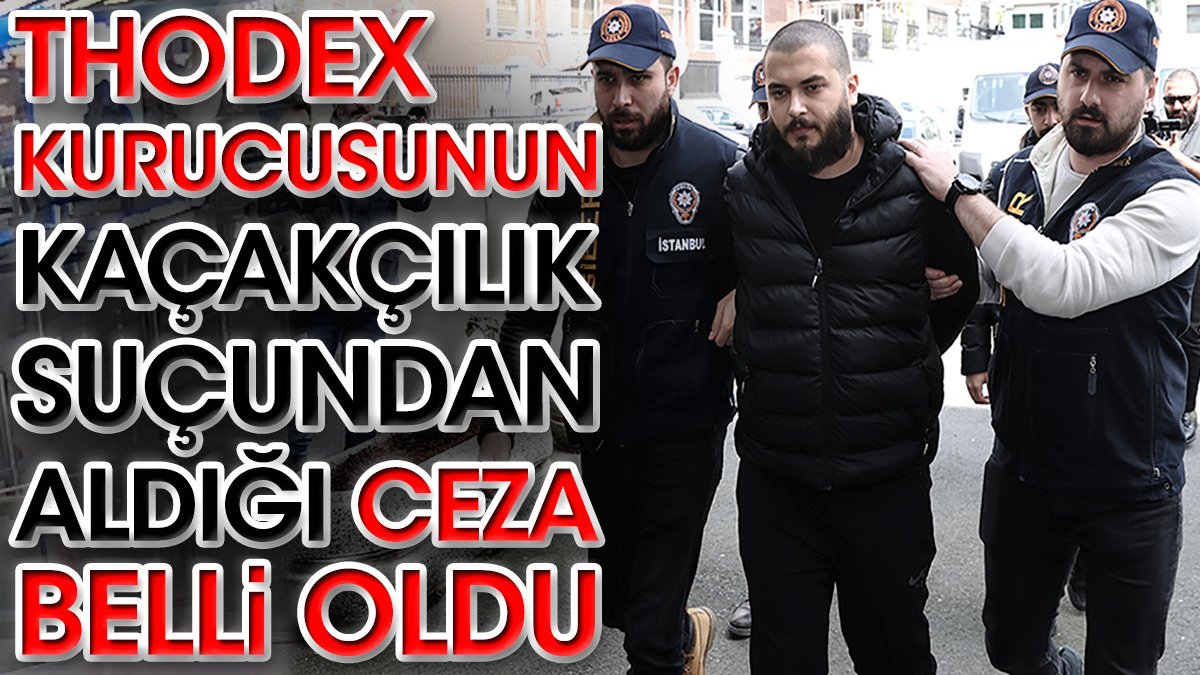 Thodex'in kurucusu Faruk Fatih Özer'e kaçakçılık suçundan 7 ay 15 gün hapis