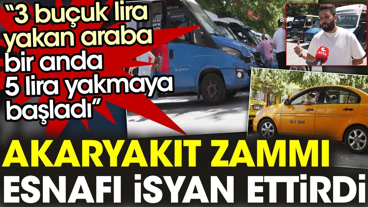 Akaryakıt zammı esnafı isyan ettirdi: 3 buçuk lira yakan bir araba bir anda beş lira yakmaya başladı