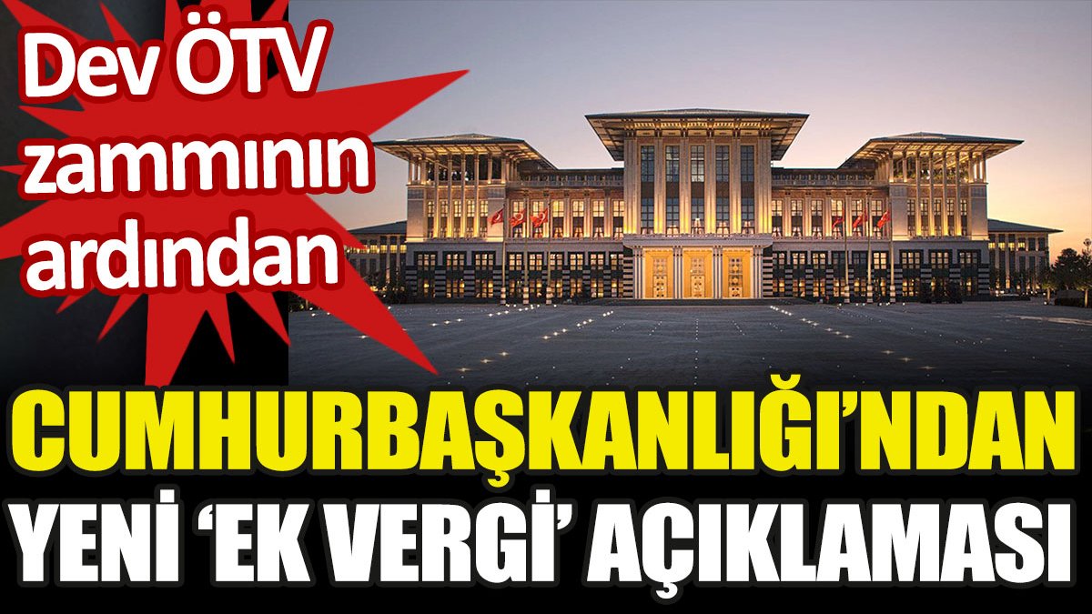 Akaryakıttaki dev ÖTV zammının ardından Cumhurbaşkanlığı'ndan yeni 'ek vergi' açıklaması