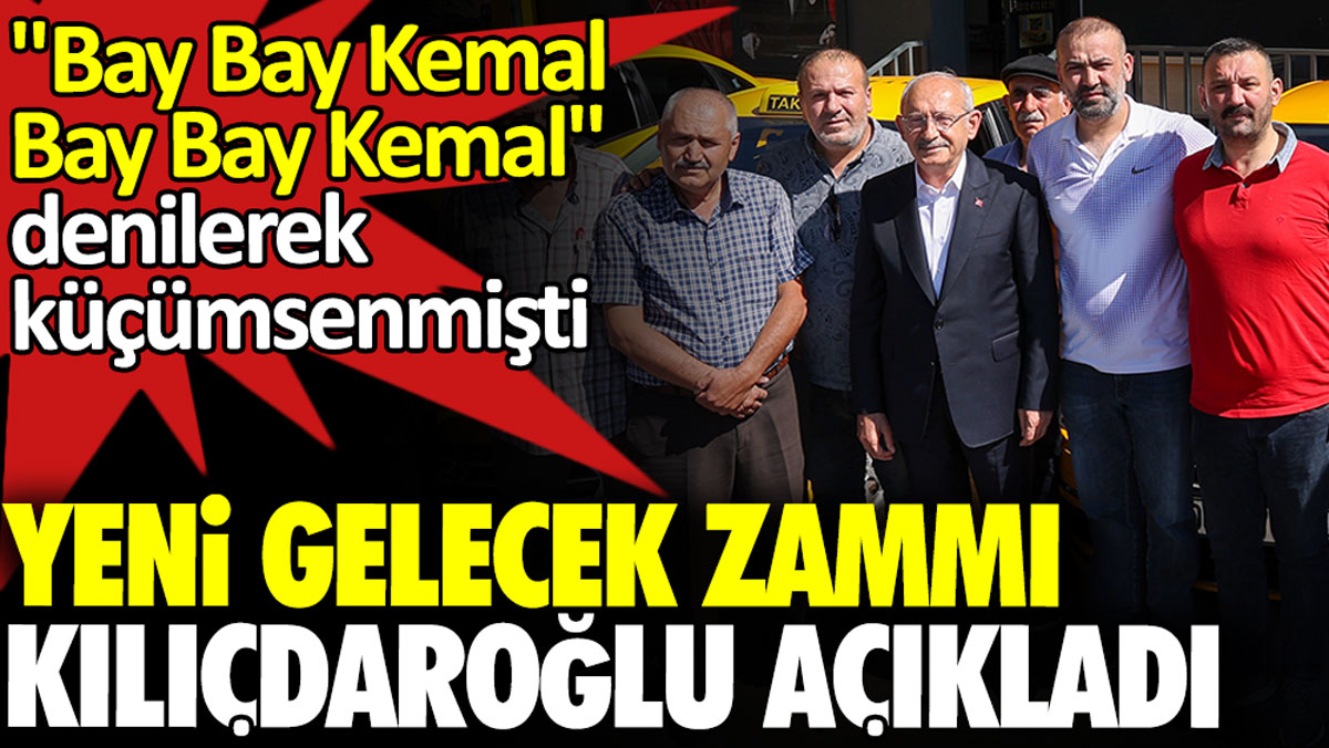 Yeni gelecek zammı Kılıçdaroğlu açıkladı. 'Bay bay Kemal bay bay Kemal' denilerek küçümsenmişti