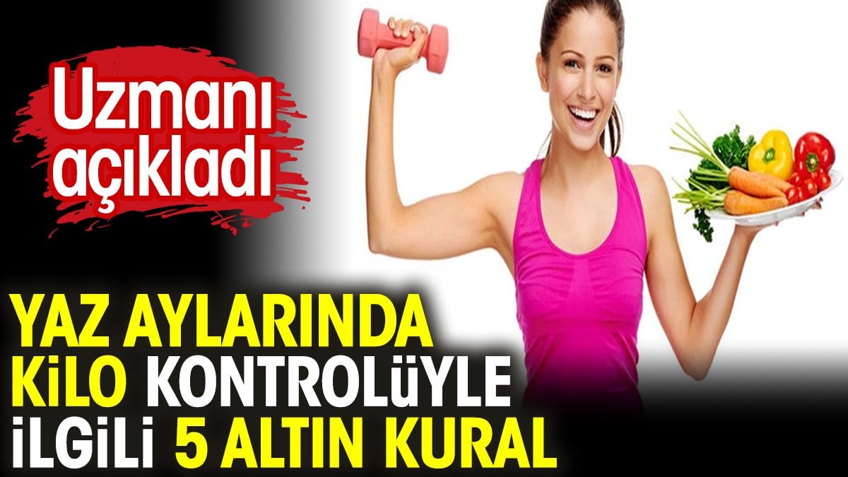 Yaz aylarında kilo kontrolüyle ilgili 5 altın kural. Uzmanı açıkladı