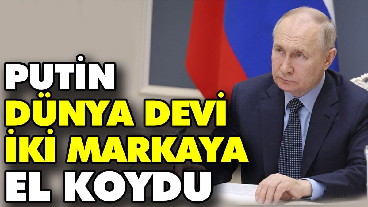 Putin dünya devi iki markaya el koydu