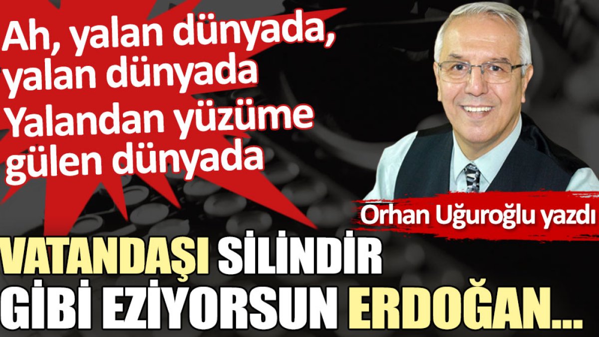 Vatandaşı silindir gibi eziyorsun Erdoğan…