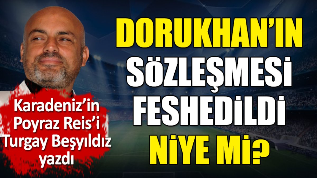 Dorukhan'ın sözleşmesi feshedildi. Niye mi?