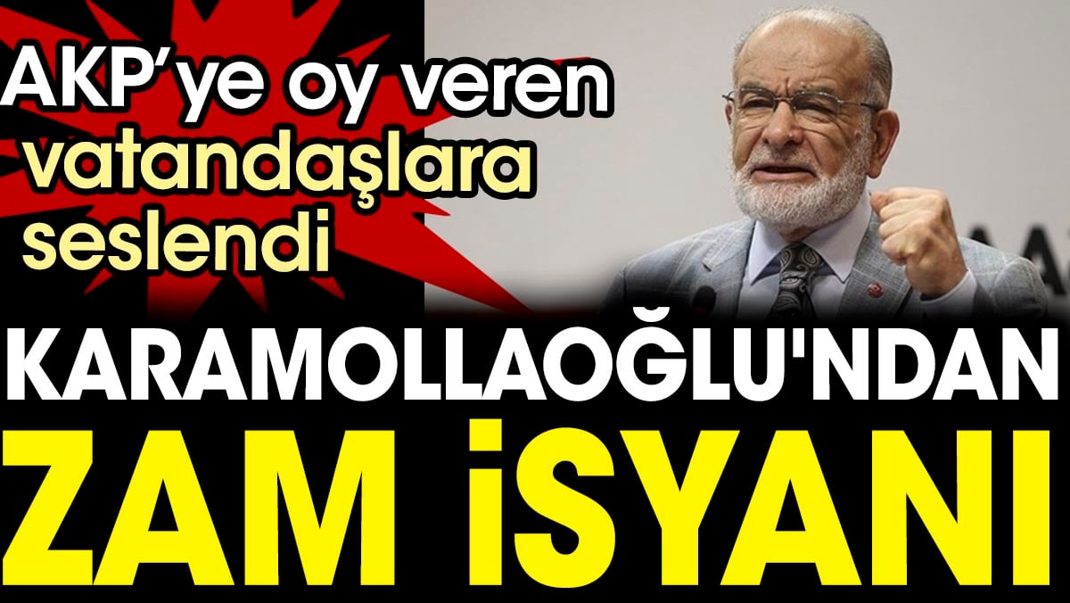 Karamollaoğlu'ndan zam isyanı. AKP’ye oy veren vatandaşlara seslendi