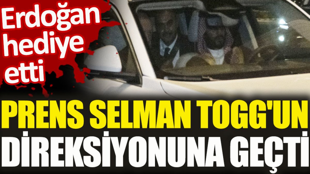 Erdoğan hediye etti Prens Selman Togg'un direksiyonuna geçti