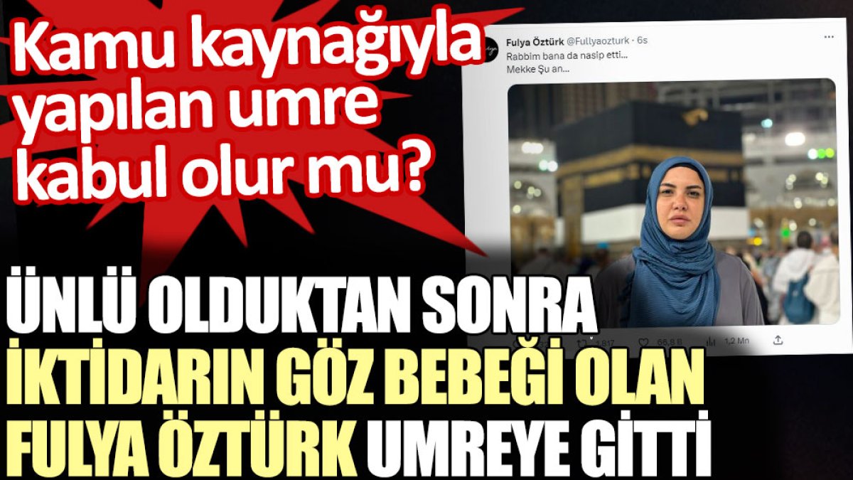 Erdoğan’la Körfez Turu’na çıkan iktidarın göz bebeği olan Fulya Öztürk umreye gitti