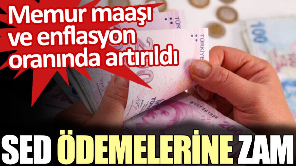 SED ödemeleri memur maaşı ve enflasyon oranında artırıldı