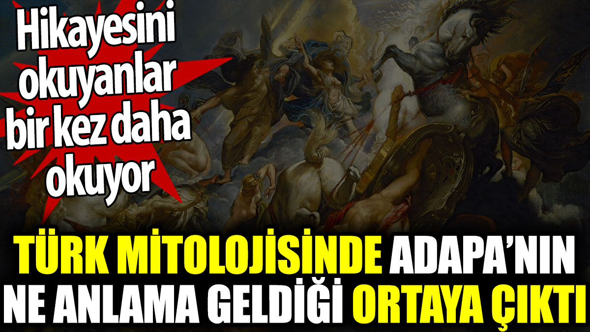 Türk mitolojisinde Adapa’nın ne anlama geldiği ortaya çıktı