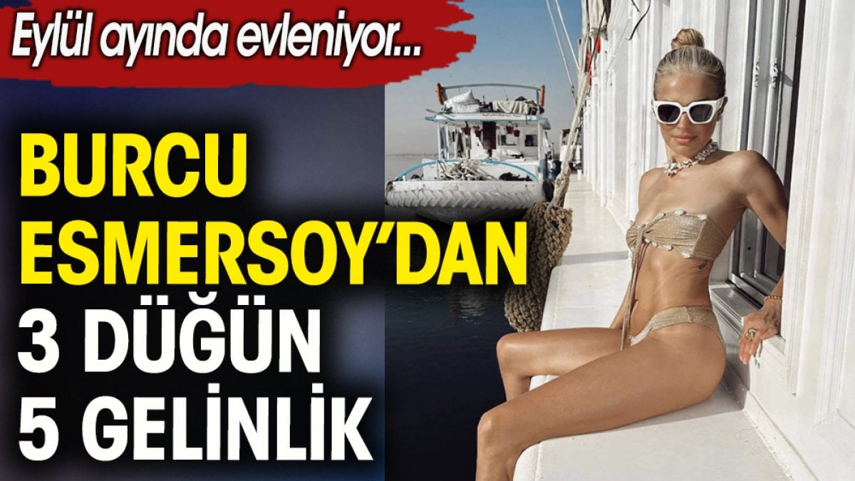 Burcu Esmersoy 3 düğün yapacak  5 gelinlik giyecek. Eylül ayında evleniyor