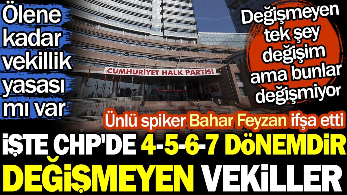 İşte CHP'de 4-5-6-7 dönemdir değişmeyen vekiller. Ünlü spiker Bahar Feyzan İfşa etti