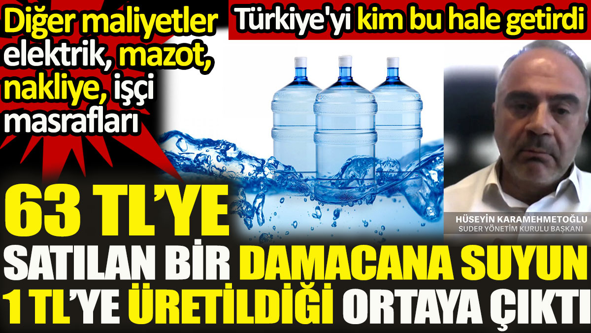 63 TL’ye satılan bir damacana suyun 1 TL’ye üretildiği ortaya çıktı. Türkiye'yi kim bu hale getirdi
