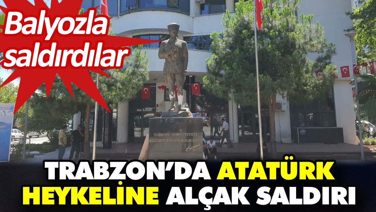 Trabzon’da Atatürk heykeline alçak saldırı