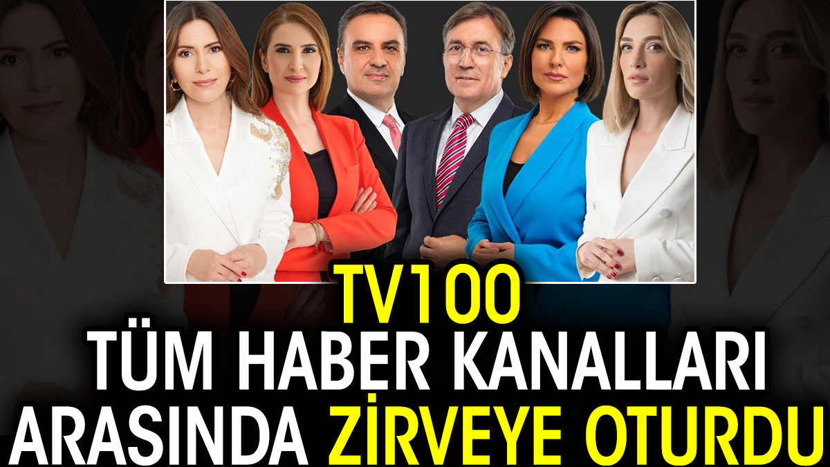 TV100 tüm haber kanalları arasında zirveye oturdu
