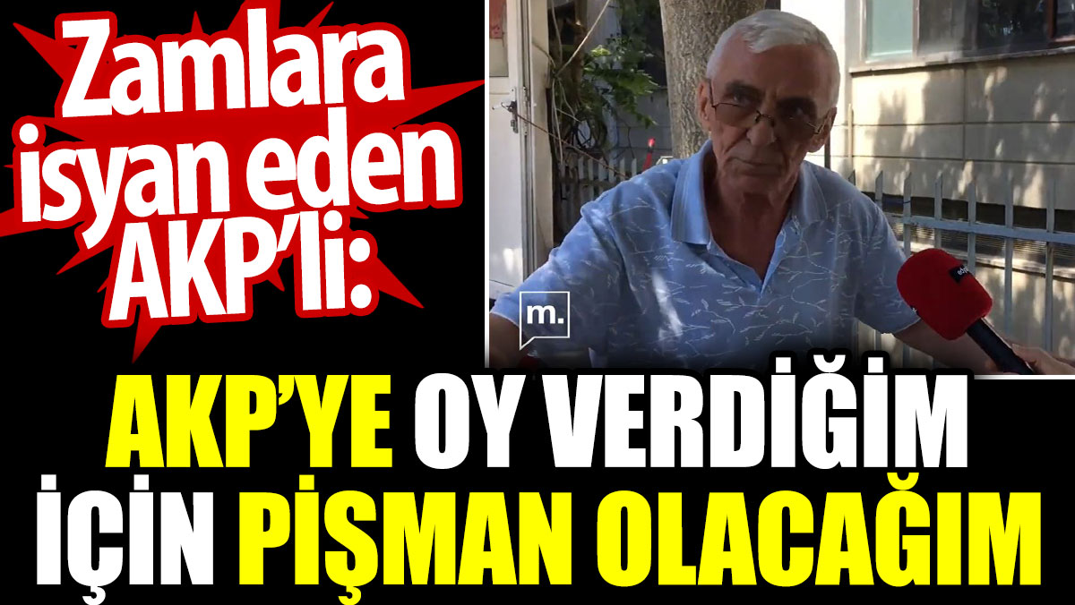 Zamlara isyan eden AKP'li: AKP'ye oy verdiğim için pişman olacağım