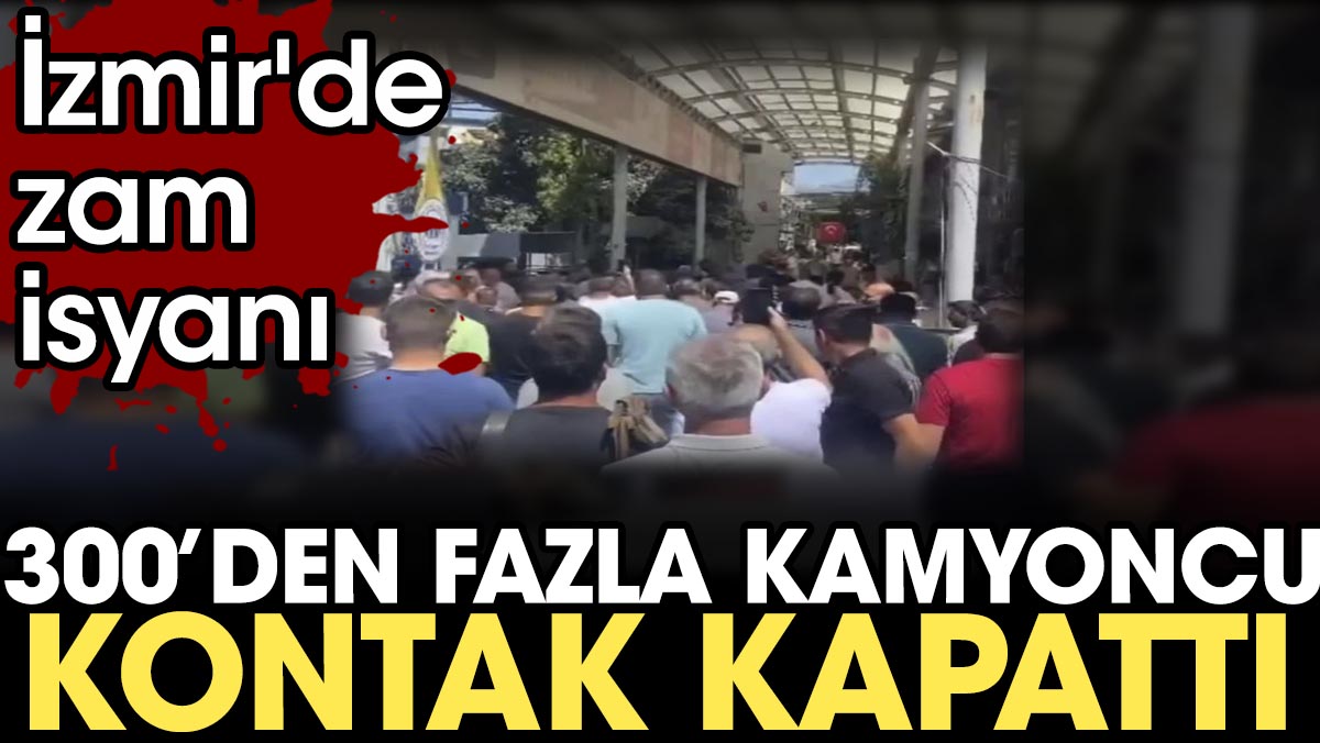 İzmir'de zam isyanı. 300'den fazla kamyoncu kontak kapattı