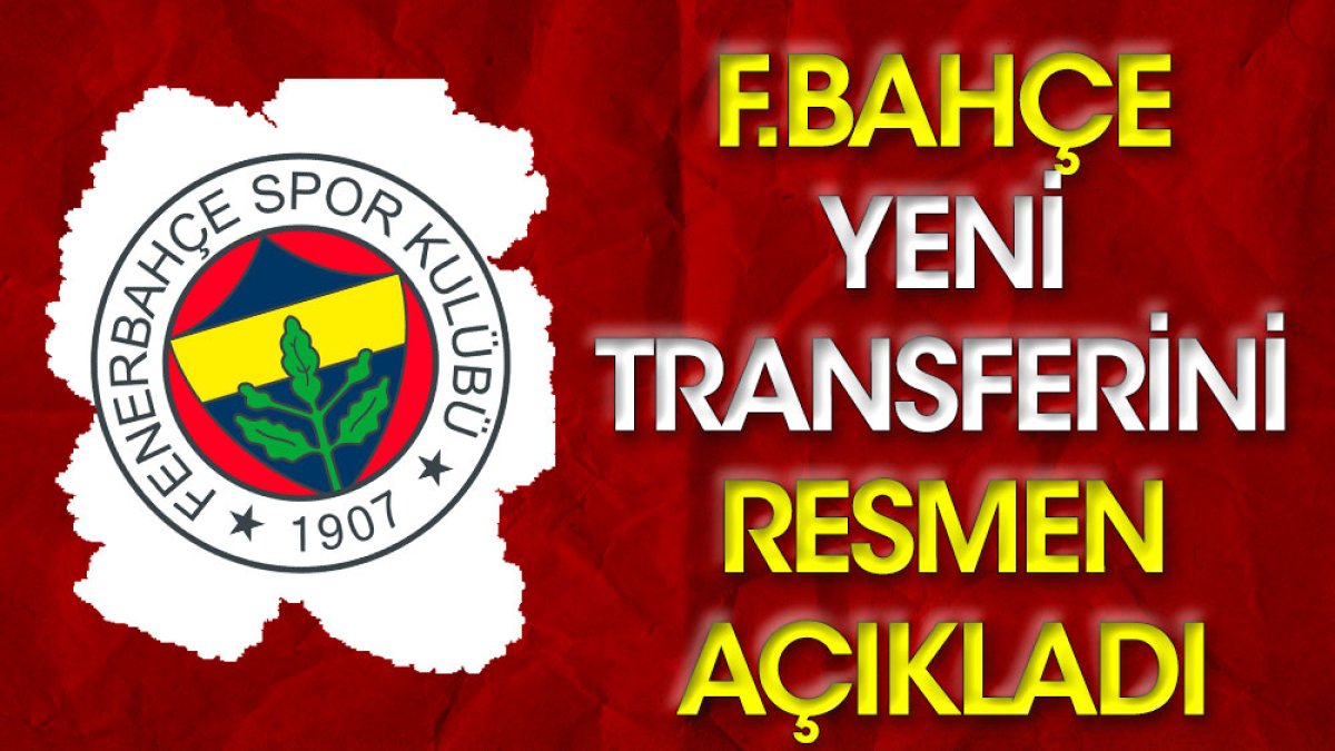 Fenerbahçe transferi resmen açıkladı