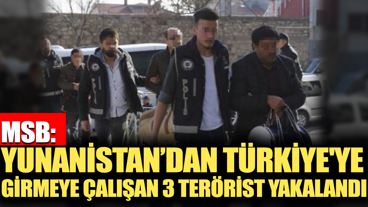 Yunanistan'dan Türkiye'ye girmeye çalışan 3 terörist yakalandı