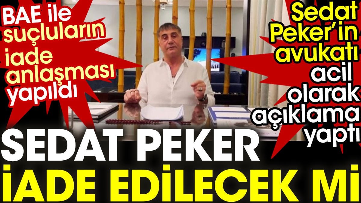 Sedat Peker'in avukatı acil olarak açıklama yaptı. Sedat Peker bulunduğu BAE ile suçluların iade anlaşması yapıldı