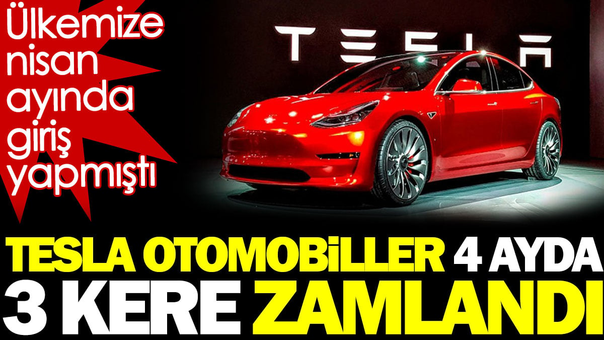 Tesla otomobiller 4 ayda 3 kere zamlandı. Ülkemize nisan ayında gelmişti