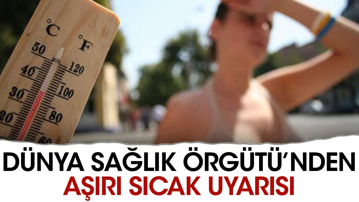 Dünya Sağlık Örgütü’nden aşırı sıcak uyarısı