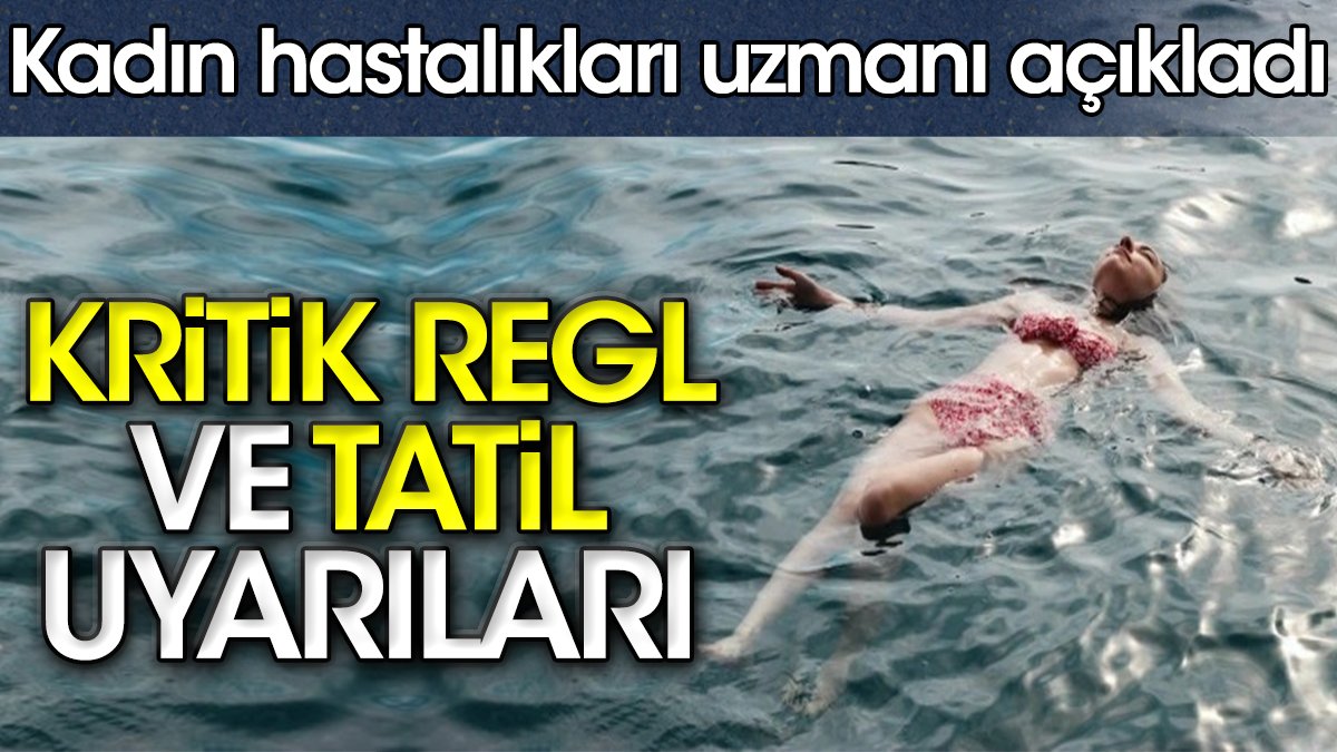 Kritik regl ve tatil uyarıları. Kadın hastalıkları uzmanı açıkladı