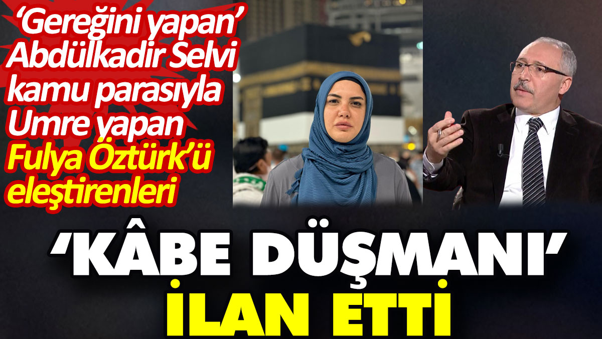 Abdülkadir Selvi kamu parasıyla Umre yapan Fulya Öztürk’ü eleştirenleri ‘Kâbe düşmanı’ ilan etti