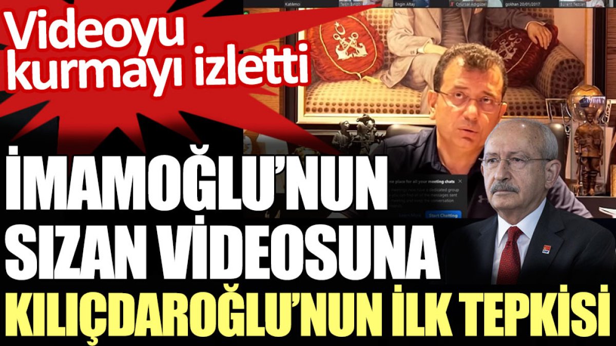 İmamoğlu’nun sızan videosuna Kılıçdaroğlu’nun ilk tepkisi