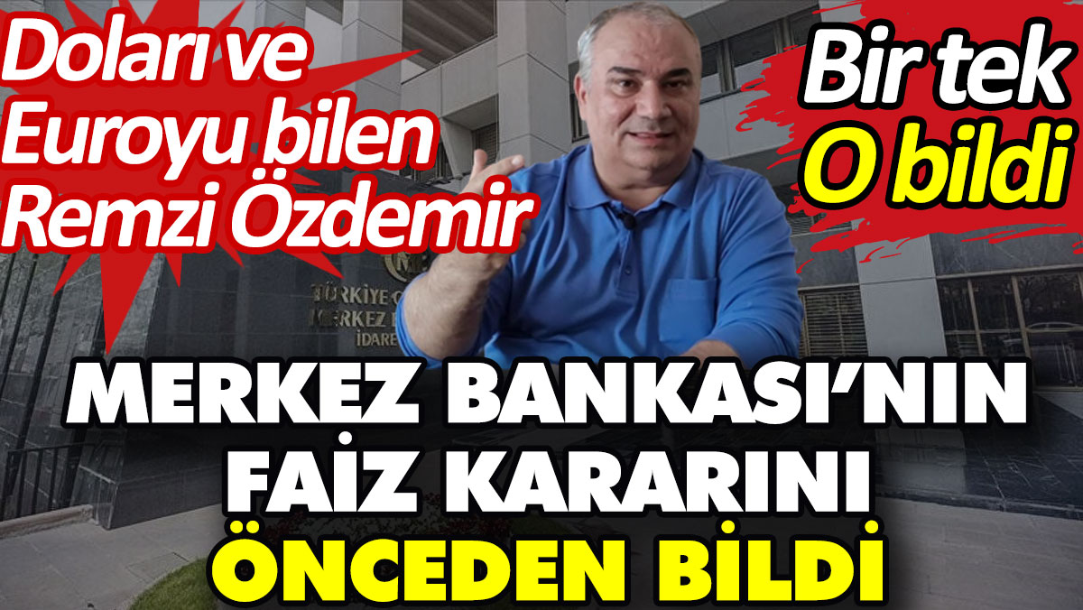 Doları euroyu bilen adam Remzi Özdemir Merkez Bankası’nın faiz kararını önceden bildi