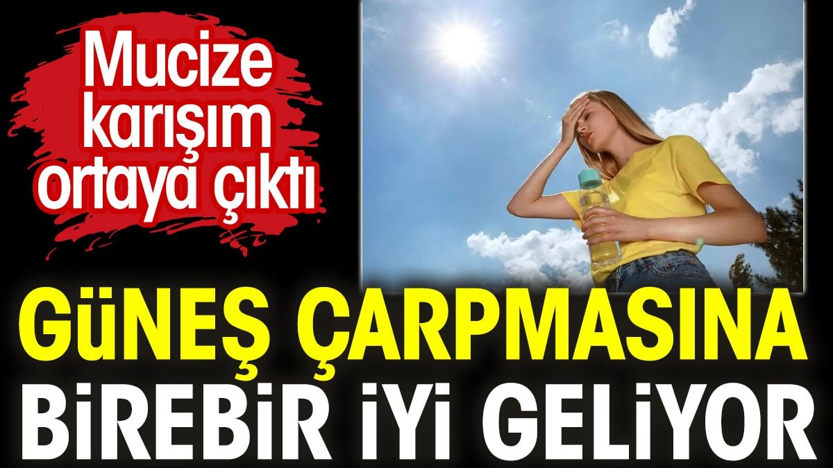 Güneş çarpmasına birebir iyi geliyor. Mucize karışım ortaya çıktı