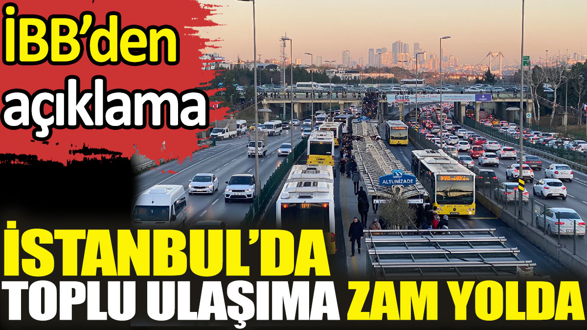 İstanbul’da toplu ulaşıma zam yolda. İBB'den açıklama