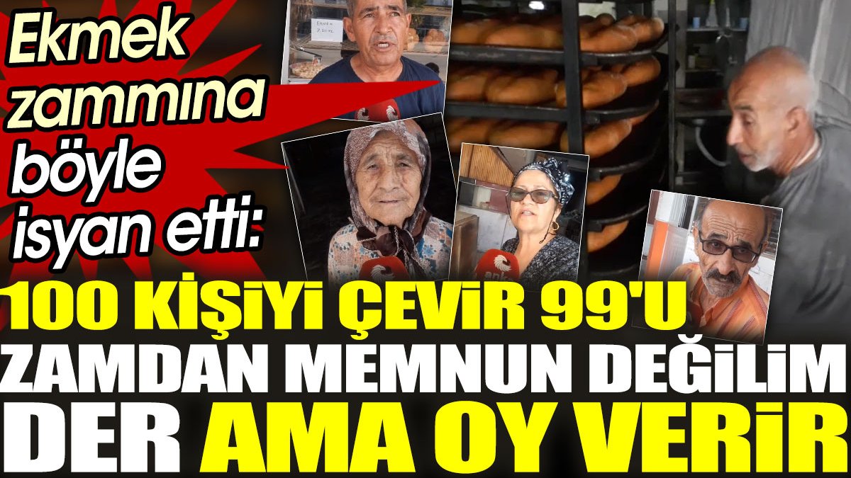 Ekmek zammına böyle isyan etti: 100 kişiyi çevir 99'u zamdan memnun değilim der ama oy verir