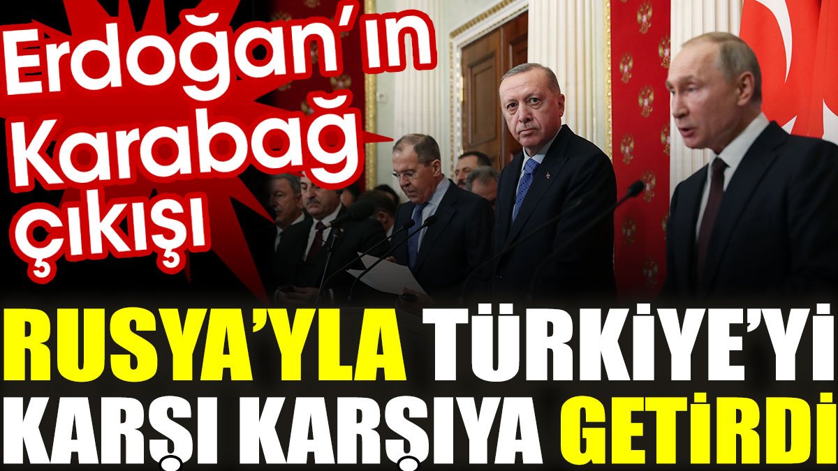 Erdoğan’ın Karabağ çıkışı Rusya’yla Türkiye’yi karşı karşıya getirdi