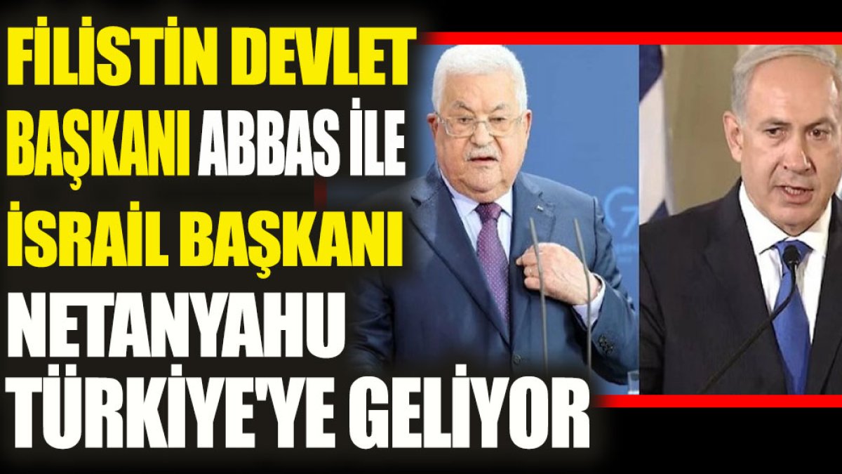 Filistin Devlet Başkanı Abbas ile İsrail Başkanı Netanyahu Türkiye'ye geliyor