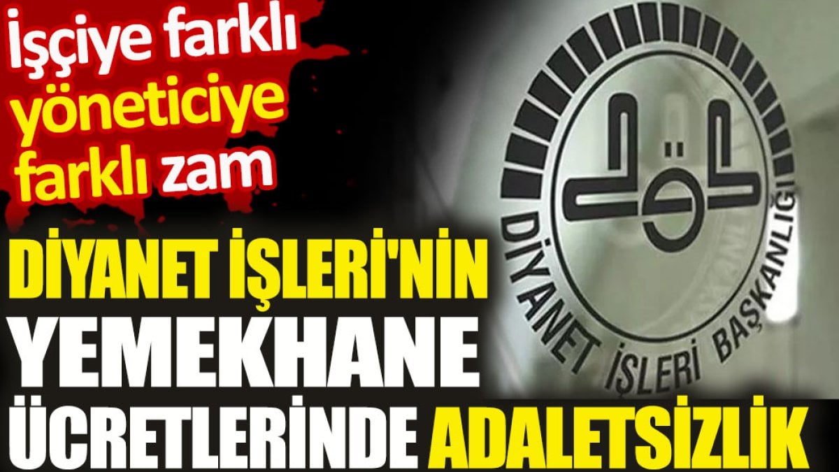 Diyanet İşleri'nin yemekhane ücretlerinde adaletsizlik