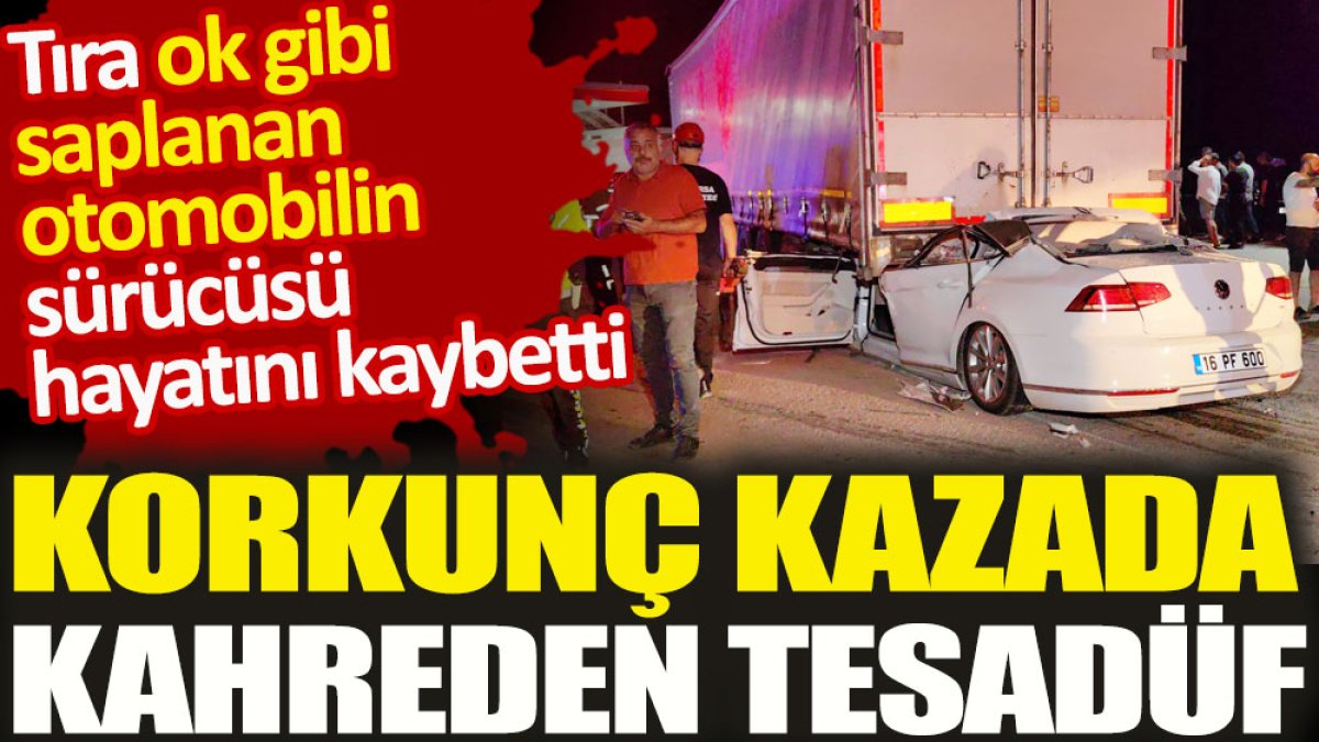 Otomobil ve tırın karıştığı korkunç kazada kahreden tesadüf