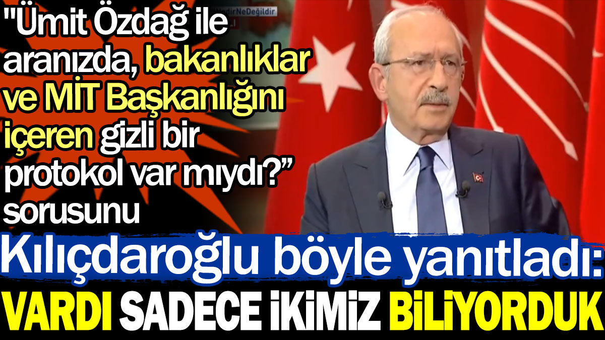 Kılıçdaroğlu'ndan Ümit Özdağ ile gizli protokol açıklaması: Sadece ikimiz biliyorduk
