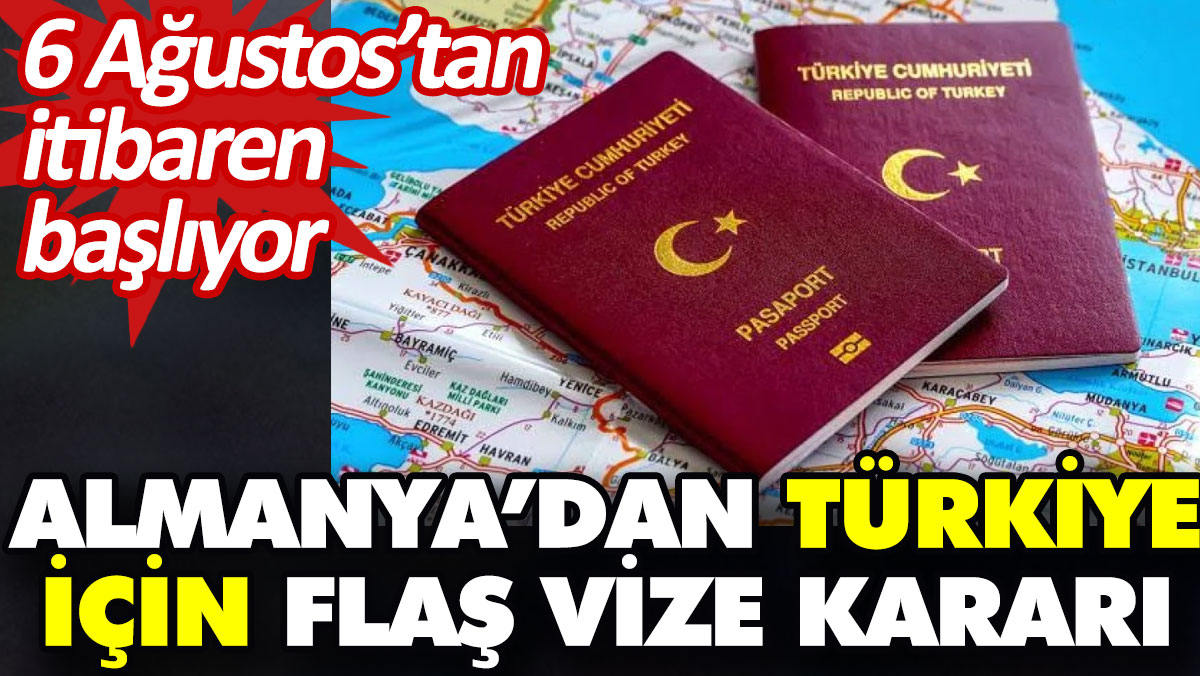 Almanya’dan Türkiye için flaş vize kararı. 6 Ağustos’tan itibaren başlıyor