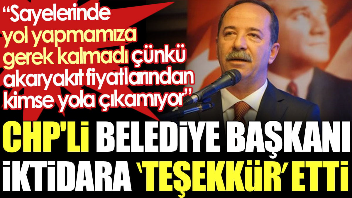 CHP'li belediye başkanı iktidara 'teşekkür' etti: Sayelerinde yol yapmamıza gerek kalmadı. Akaryakıt fiyatlarından kimse yola çıkamıyor