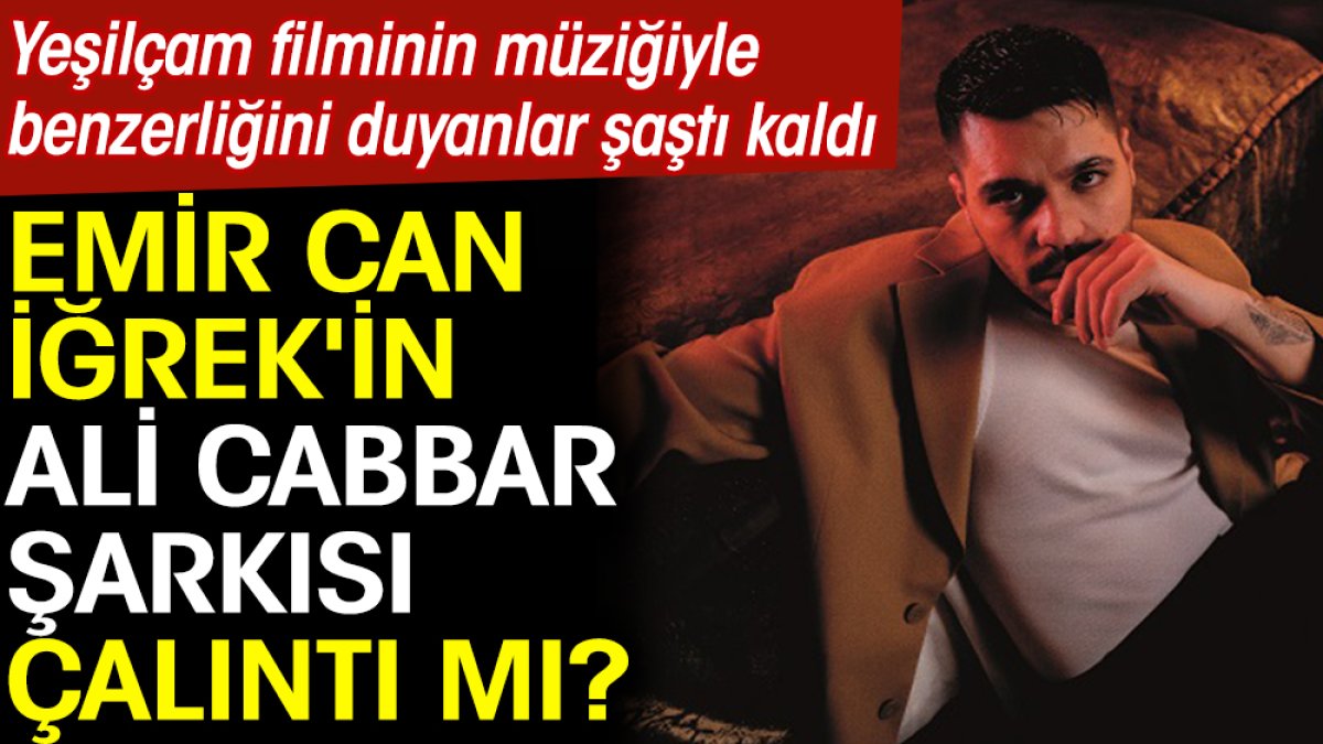 Emir Can İğrek'in Ali Cabbar şarkısı çalıntı mı?