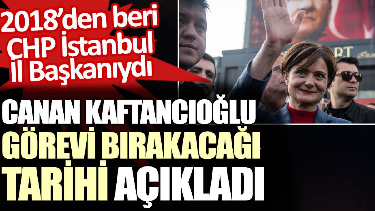 Canan Kaftancıoğlu İstanbul İl Başkanlığı’nı bırakacağı tarihi açıkladı