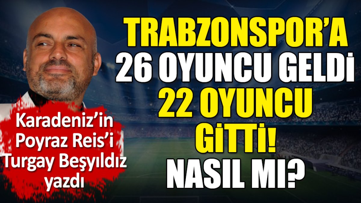 Trabzonspor’a 26 oyuncu geldi, 22 oyuncu gitti!