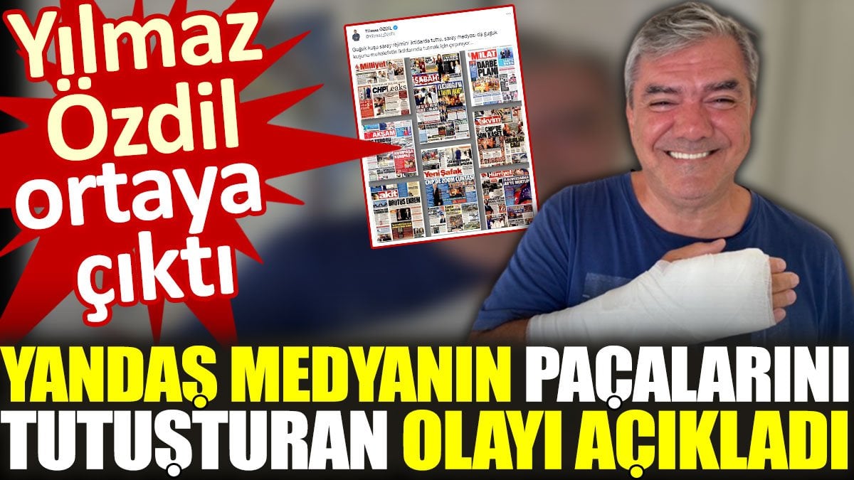 Yılmaz Özdil yandaş medyanın paçalarını tutuşturan olayı açıkladı