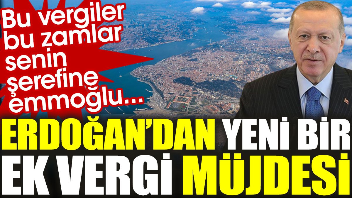 Erdoğan'dan yeni bir ek vergi müjdesi. Bu vergiler bu zamlar senin şerefine emmoğlu...