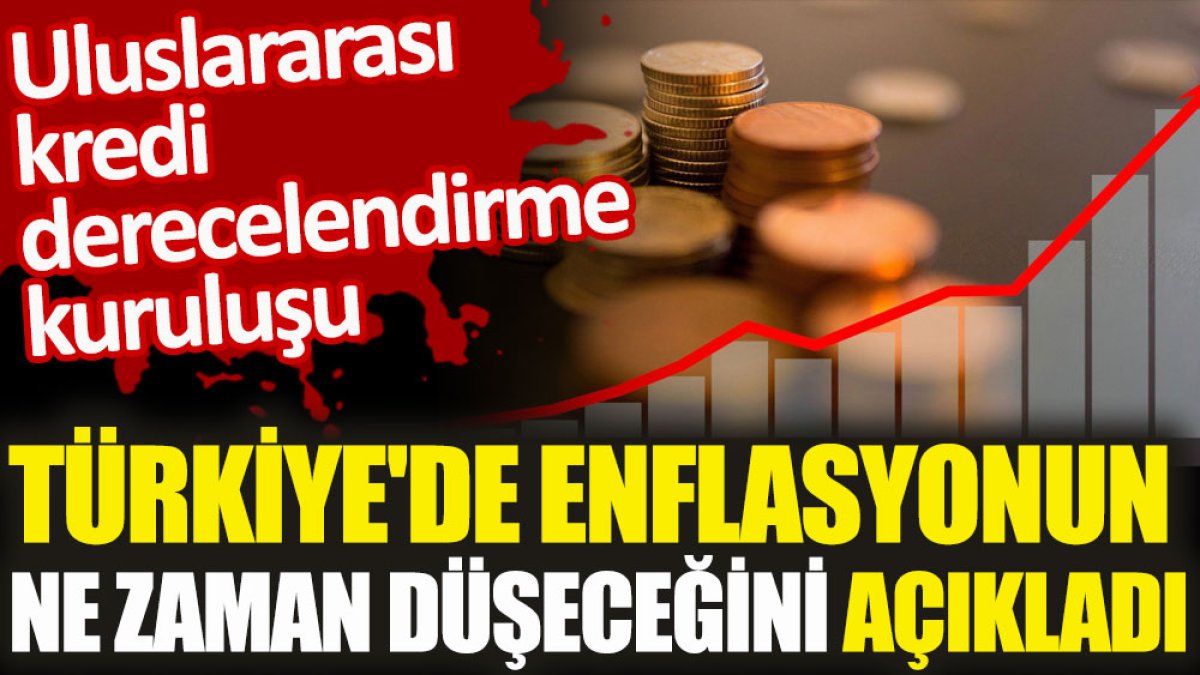 Kredi derecelendirme kuruluşu Türkiye'de enflasyonun ne zaman düşeceğini açıkladı