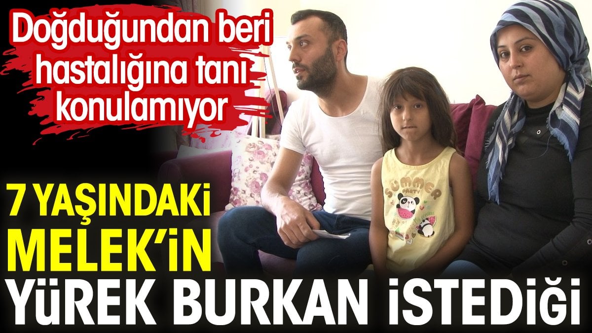 7 yaşındaki Melek’in yürek burkan istediği. Doğduğundan beri hastalığına tanı konulamıyor